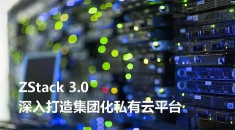 ZStack 3.0 深入打造集团化私有云平台