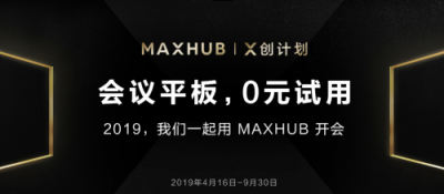 “X创计划”开启，3000台MAXHUB会议平板免费体验