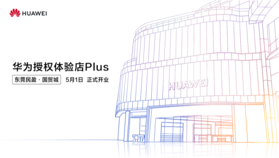 全新科技打卡地 华为授权体验店Plus（东莞民盈国贸城）即将来临