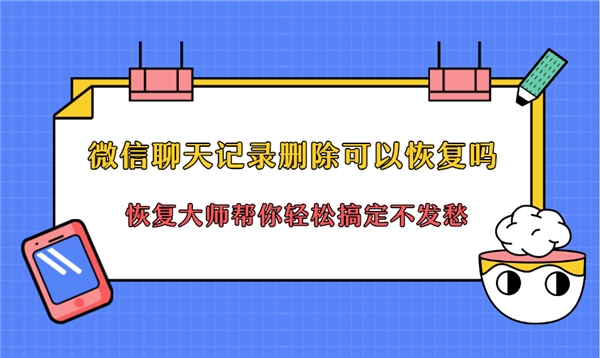 微信聊天记录删除可以恢复吗？恢复方法就在你眼前，还不快用！