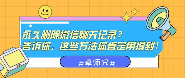 永久删除微信聊天记录？告诉你这些方法要记住！