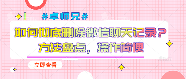 如何彻底删除微信聊天记录？方法盘点，操作简便