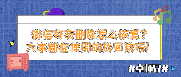 微信好友删除怎么恢复？大家都在使用的找回技巧！