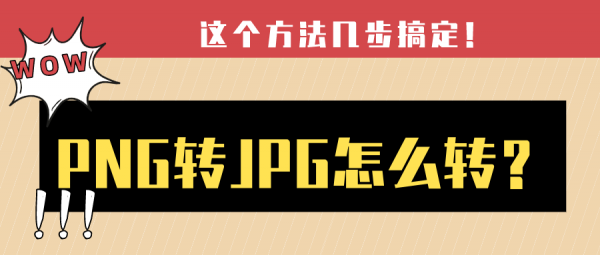 PNG转JPG怎么转？这个方法几步搞定！