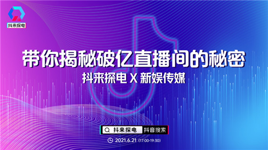 抖来探电：6月21日，带你揭秘破亿直播间的秘密——新娱传媒