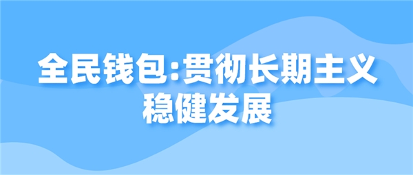 全民钱包：贯彻长期主义稳健发展