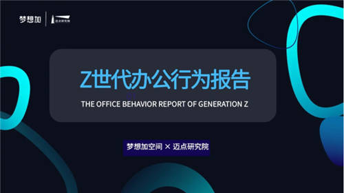 梦想加发布Z世代办公行为报告：年轻人的数字化办公新生活