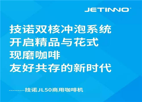 技诺咖啡机双核引擎演绎“1+1＞2”，新品JL50上市