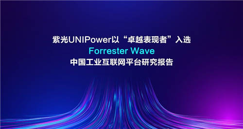 紫光UNIPower以“卓越表现者”入选Forrester Wave中国工业互联网平台研究报告