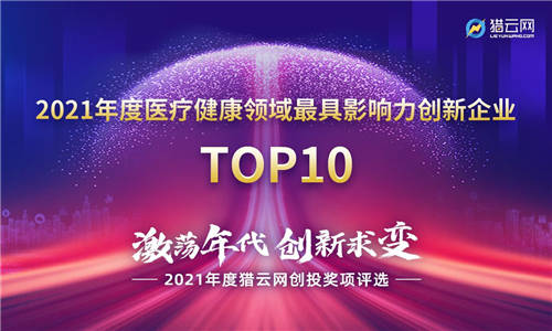 猎云网2021「年度医疗健康领域最具影响力创新企业TOP10」榜单发布