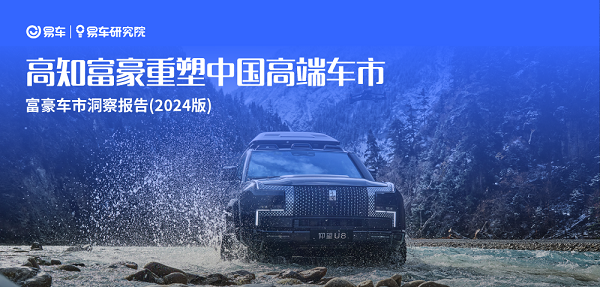 易车研究院发布富豪车市洞察报告(2024版)：高知富豪重塑中国高端车市