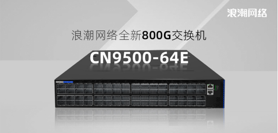 浪潮网络全新800G交换机CN9500-64E 震撼登场，引领网络新时代